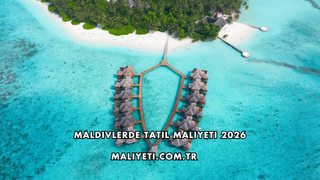 Maldivlerde Tatil Maliyeti 2026