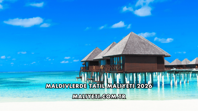 Maldivlerde Tatil Maliyeti 2026