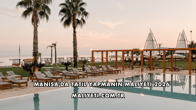 Manisa'da Tatil Yapmanın Maliyeti 2026