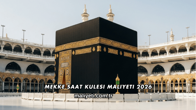 Mekke Saat Kulesi Maliyeti 2026
