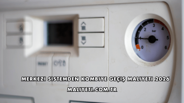 Merkezi Sistemden Kombiye Geçiş Maliyeti 2026