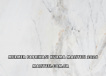 Mermer Fabrikası Kurma Maliyeti 2026