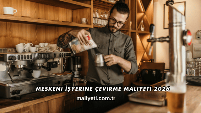 Meskeni İşyerine Çevirme Maliyeti 2026