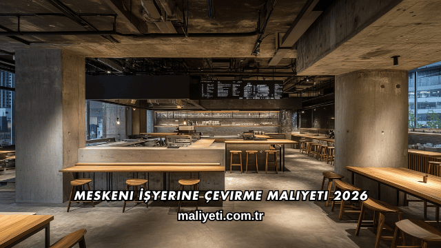 Meskeni İşyerine Çevirme Maliyeti 2026