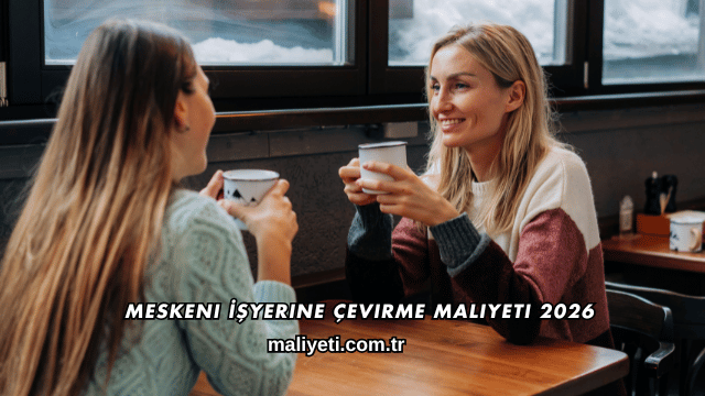 Meskeni İşyerine Çevirme Maliyeti 2026