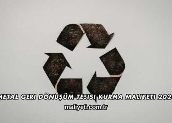 Metal Geri Dönüşüm Tesisi Kurma Maliyeti 2026