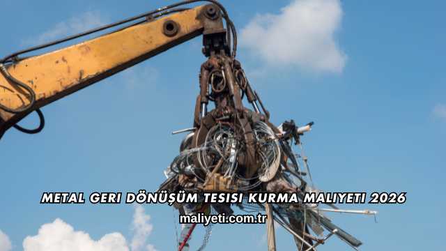 Metal Geri Dönüşüm Tesisi Kurma Maliyeti 2026
