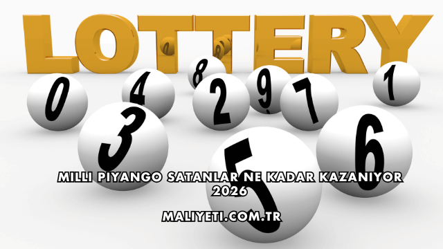 Milli Piyango Satanlar Ne Kadar Kazanıyor 2026