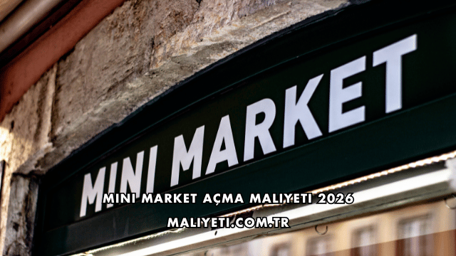 Mini Market Açma Maliyeti 2026