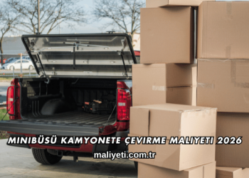 Minibüsü Kamyonete Çevirme Maliyeti 2026