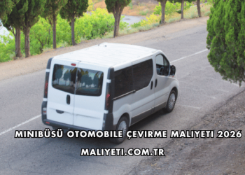 Minibüsü Otomobile Çevirme Maliyeti 2026