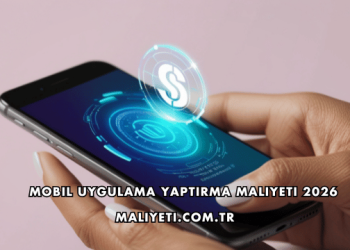 Mobil Uygulama Yaptırma Maliyeti 2026