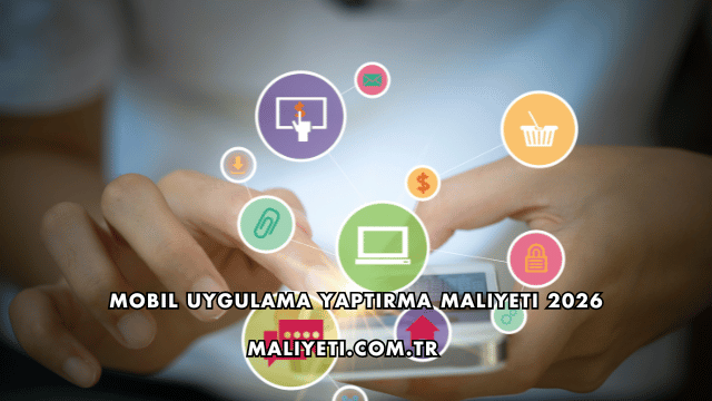 Mobil Uygulama Yaptırma Maliyeti 2026
