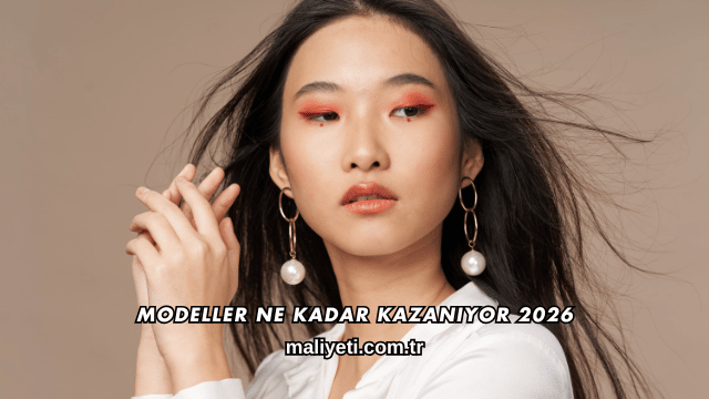 Modeller Ne Kadar Kazanıyor 2026