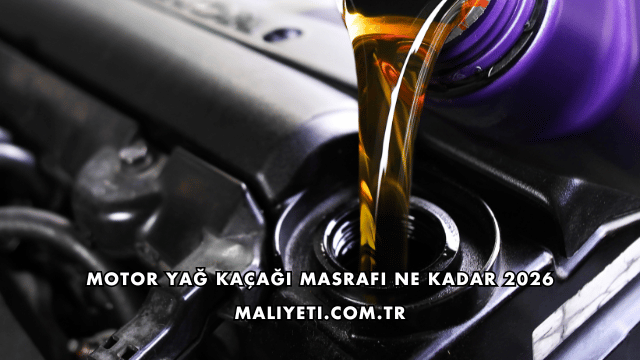 Motor Yağ Kaçağı Masrafı Ne Kadar 2026