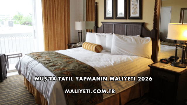 Muş'ta Tatil Yapmanın Maliyeti 2026