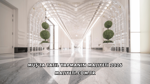 Muş'ta Tatil Yapmanın Maliyeti 2026