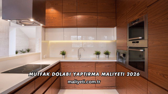 Mutfak Dolabı Yaptırma Maliyeti 2026