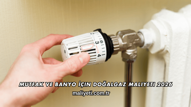 Mutfak ve Banyo İçin Doğalgaz Maliyeti 2026