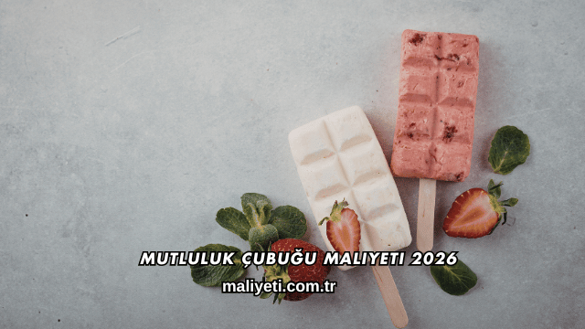 Mutluluk Çubuğu Maliyeti 2026