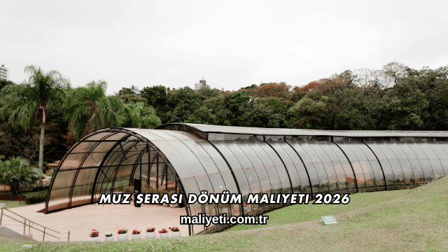 Muz Serası Dönüm Maliyeti 2026