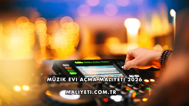 Müzik Evi Açma Maliyeti 2026