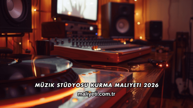 Müzik Stüdyosu Kurma Maliyeti 2026