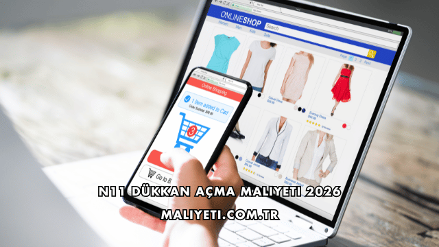 N11 Dükkan Açma Maliyeti 2026