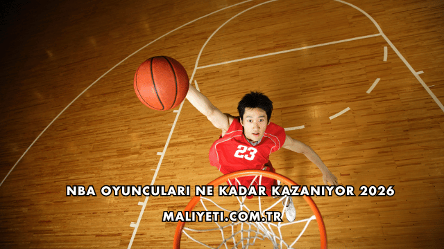 NBA Oyuncuları Ne Kadar Kazanıyor 2026