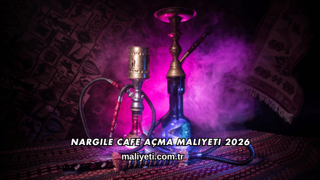Nargile Cafe Açma Maliyeti 2026