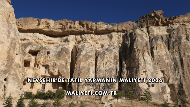 Nevşehir'de Tatil Yapmanın Maliyeti 2026