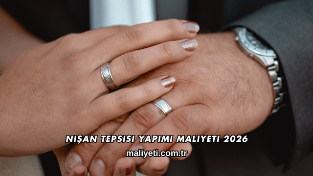 Nişan Tepsisi Yapımı Maliyeti 2026
