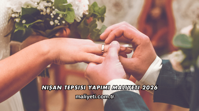 Nişan Tepsisi Yapımı Maliyeti 2026
