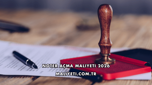 Noter Açma Maliyeti 2026