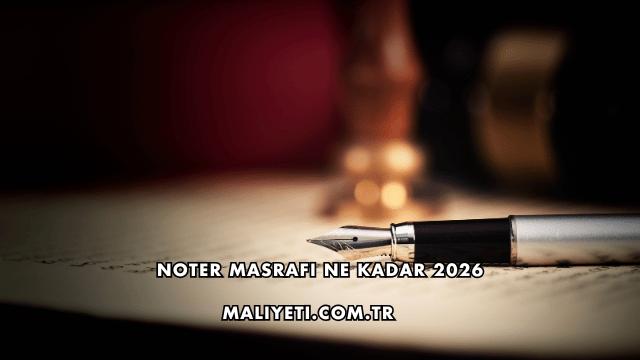 Noter Masrafı Ne Kadar 2026