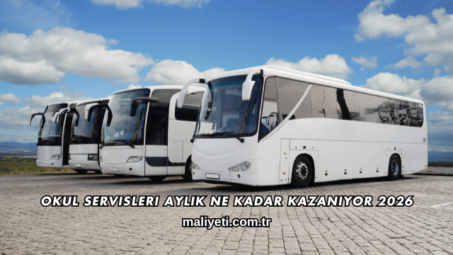Okul Servisleri Aylık Ne Kadar Kazanıyor 2026