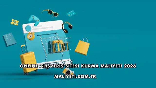 Online Alışveriş Sitesi Kurma Maliyeti 2026
