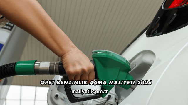 Opet Benzinlik Açma Maliyeti 2026