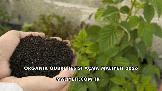 Organik Gübre Tesisi Açma Maliyeti 2026