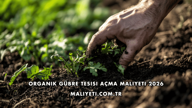 Organik Gübre Tesisi Açma Maliyeti 2026