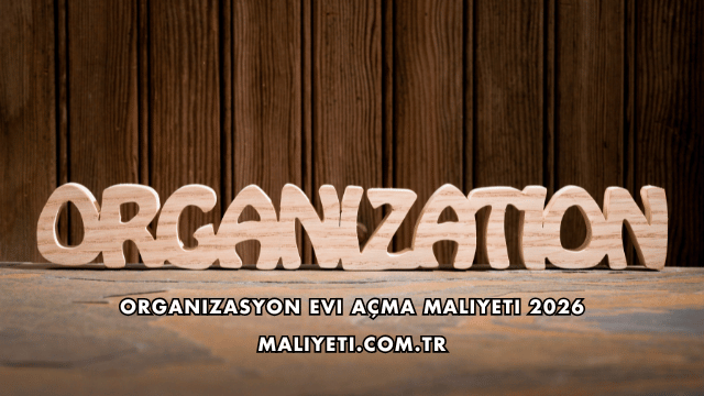 Organizasyon Evi Açma Maliyeti 2026