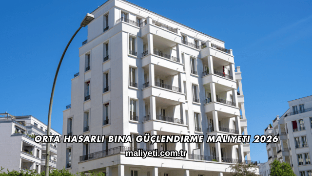 Orta Hasarlı Bina Güçlendirme Maliyeti 2026