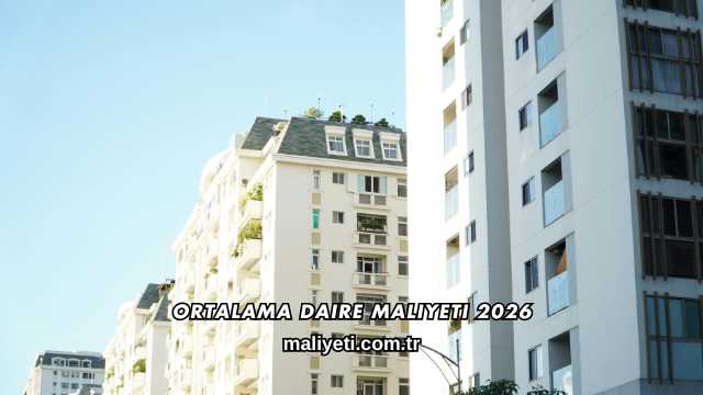 Ortalama Daire Maliyeti 2026