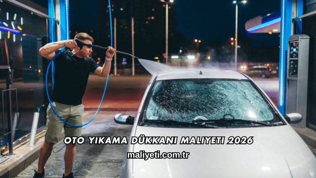 Oto Yıkama Dükkanı Maliyeti 2026