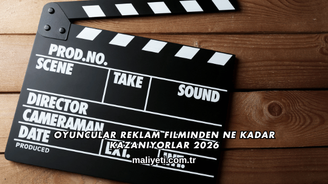 Oyuncular Reklam Filminden Ne Kadar Kazanıyorlar 2026