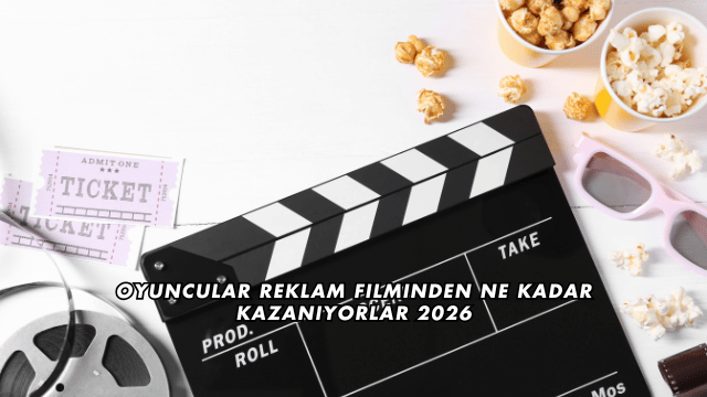Oyuncular Reklam Filminden Ne Kadar Kazanıyorlar 2026