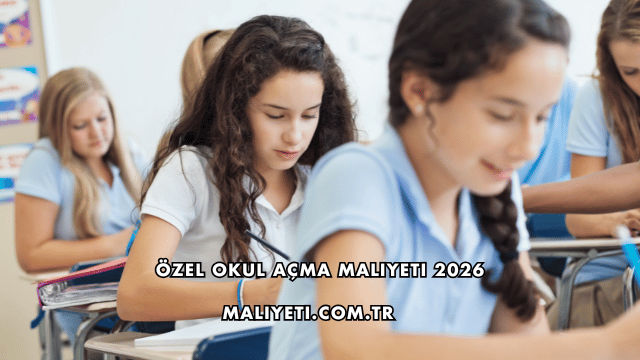 Özel Okul Açma Maliyeti 2026
