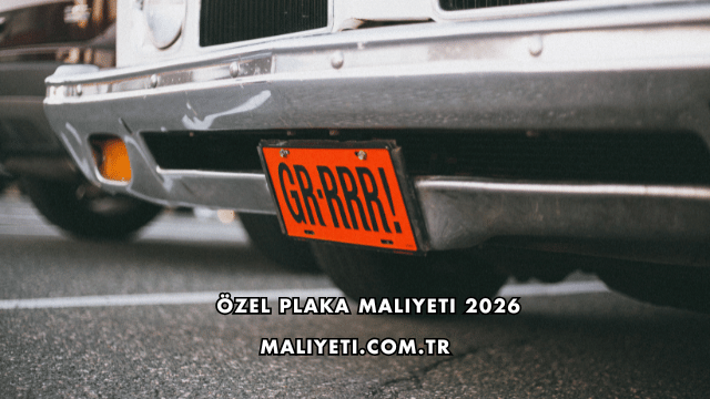 Özel Plaka Maliyeti 2026