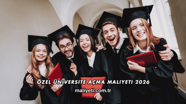 Özel Üniversite Açma Maliyeti 2026