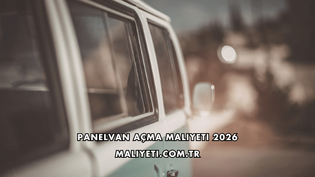 Panelvan Açma Maliyeti 2026